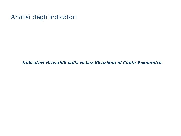 Analisi degli indicatori Indicatori ricavabili dalla riclassificazione di Conto Economico 