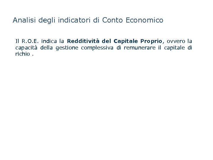 Analisi degli indicatori di Conto Economico Il R. O. E. indica la Redditività del