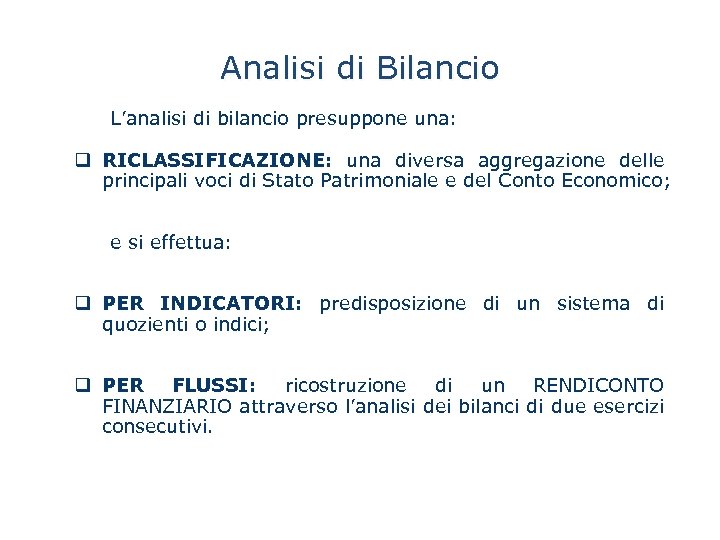 Analisi di Bilancio L’analisi di bilancio presuppone una: q RICLASSIFICAZIONE: una diversa aggregazione delle