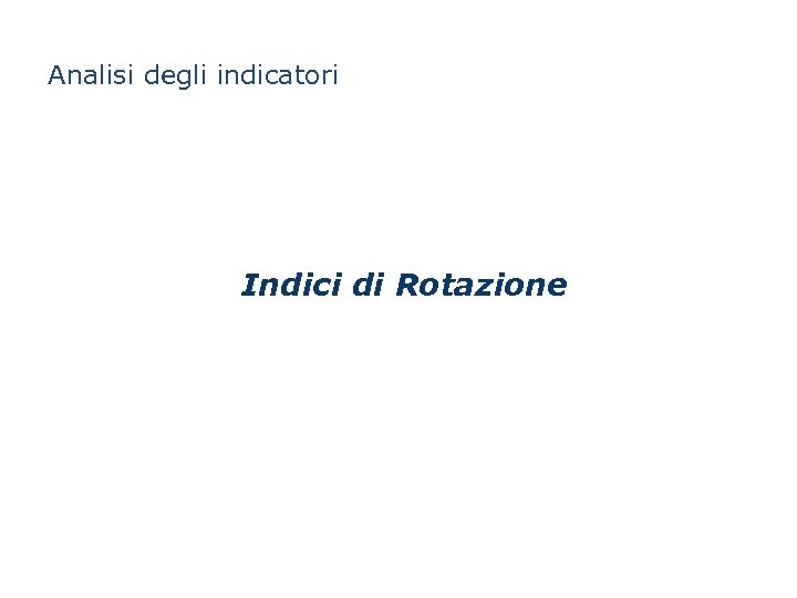 Analisi degli indicatori Indici di Rotazione 