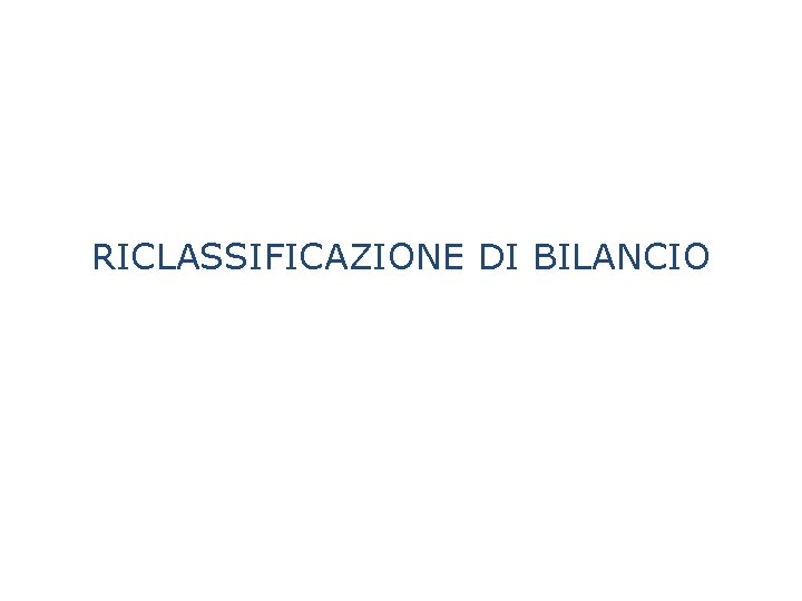 RICLASSIFICAZIONE DI BILANCIO 