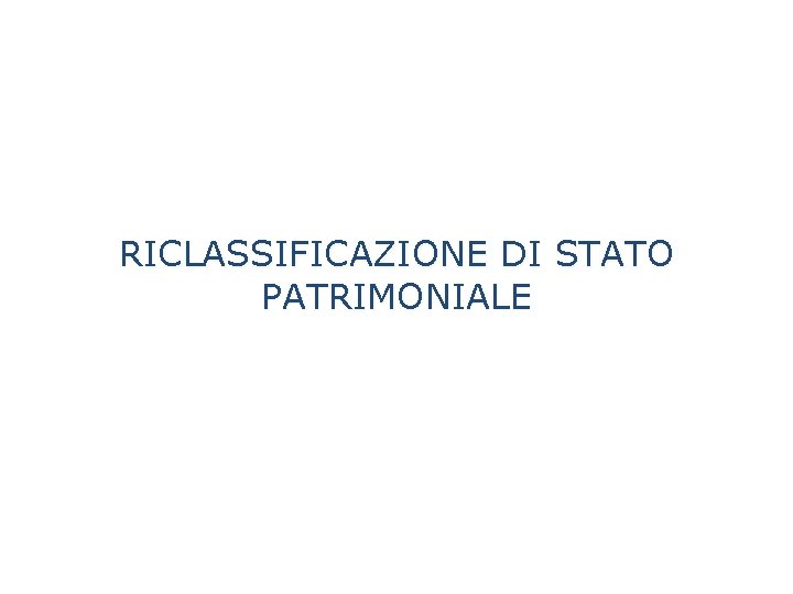 RICLASSIFICAZIONE DI STATO PATRIMONIALE 