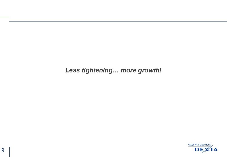 Less tightening… more growth! 9 