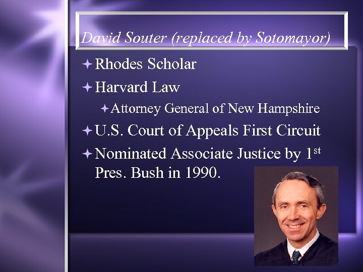 David Souter (replaced by Sotomayor) Rhodes Scholar Harvard Law Attorney General of New Hampshire