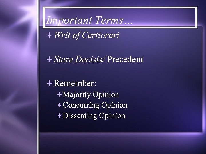 Important Terms… Writ of Certiorari Stare Decisis/ Precedent Remember: Majority Opinion Concurring Opinion Dissenting
