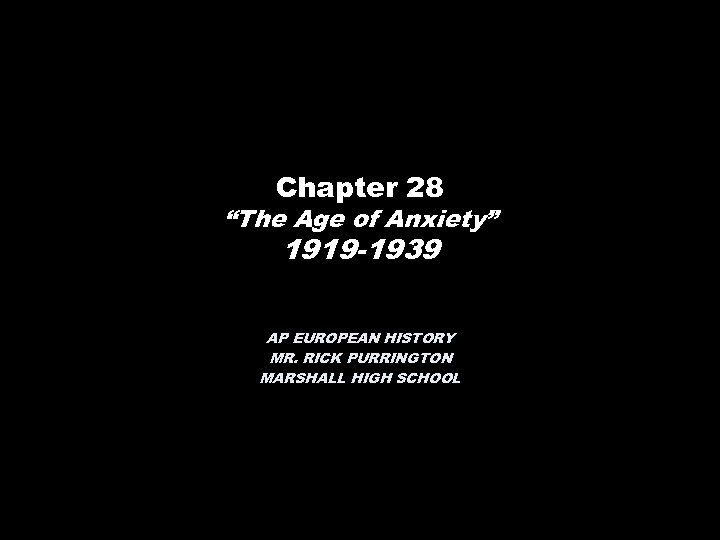 Chapter 28 “The Age of Anxiety” 1919 -1939 AP EUROPEAN HISTORY MR. RICK PURRINGTON