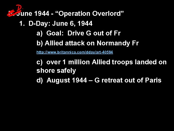 E. June 1944 - “Operation Overlord” 1. D-Day: June 6, 1944 a) Goal: Drive