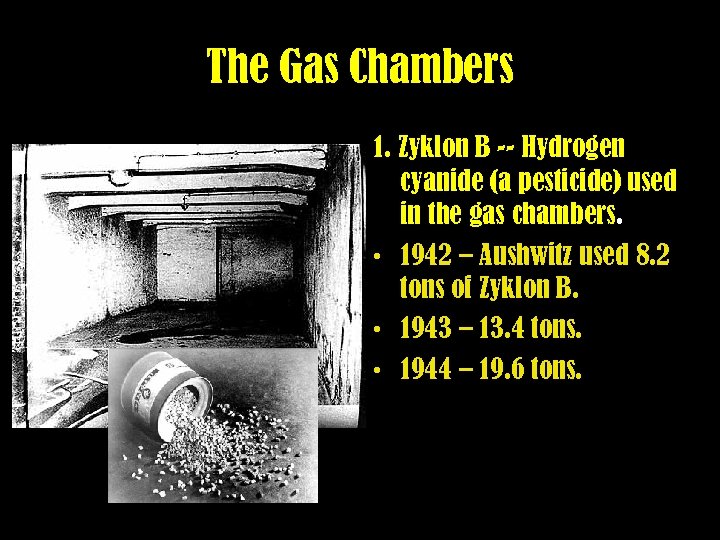 The Gas Chambers 1. Zyklon B -- Hydrogen cyanide (a pesticide) used in the