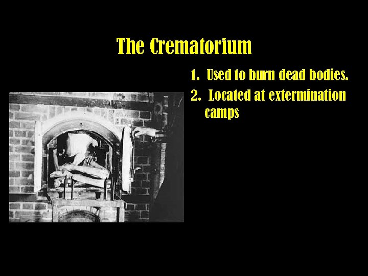 The Crematorium 1. Used to burn dead bodies. 2. Located at extermination camps 