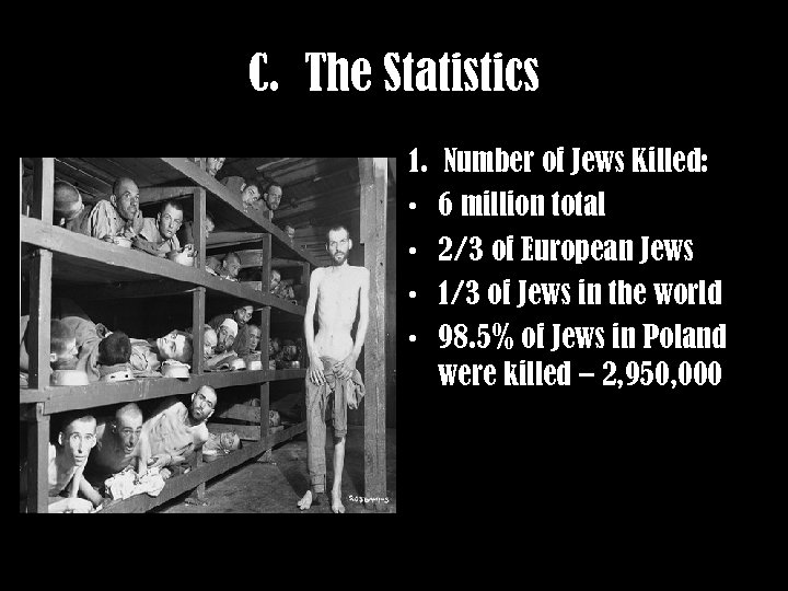 C. The Statistics 1. • • Number of Jews Killed: 6 million total 2/3