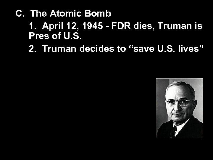 C. The Atomic Bomb 1. April 12, 1945 - FDR dies, Truman is Pres