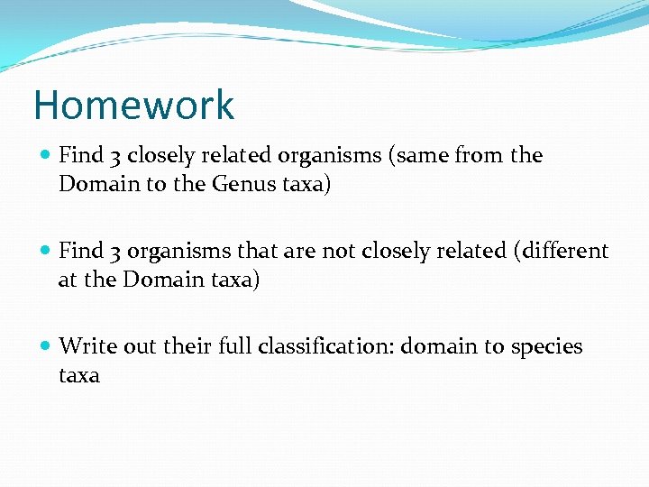 Homework Find 3 closely related organisms (same from the Domain to the Genus taxa)