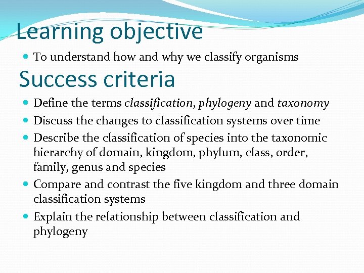 Learning objective To understand how and why we classify organisms Success criteria Define the