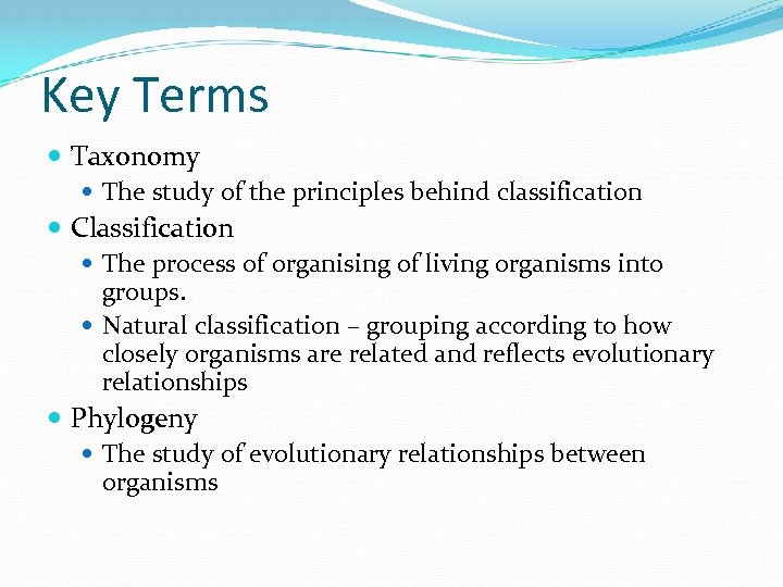 Key Terms Taxonomy The study of the principles behind classification Classification The process of