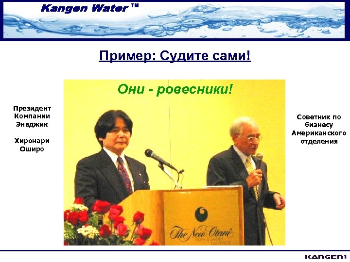 Пример: Судите сами! Они - ровесники! Президент Компании Энаджик Хиронари Оширо Советник по бизнесу