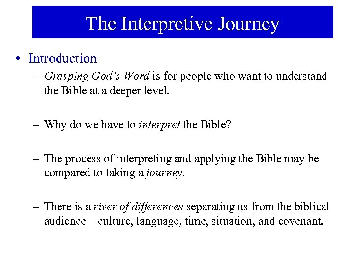 The Interpretive Journey • Introduction – Grasping God’s Word is for people who want
