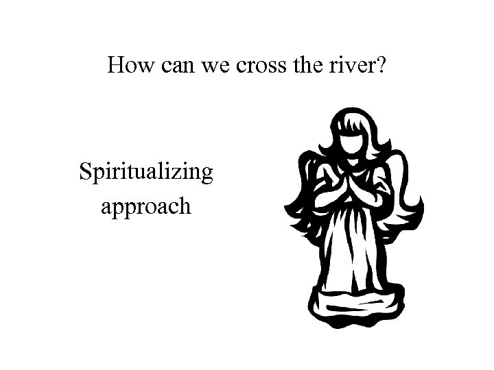 How can we cross the river? Spiritualizing approach 