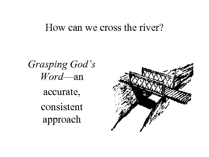 How can we cross the river? Grasping God’s Word—an accurate, consistent approach 
