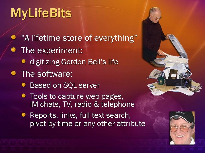 My. Life. Bits “A lifetime store of everything” The experiment: digitizing Gordon Bell’s life