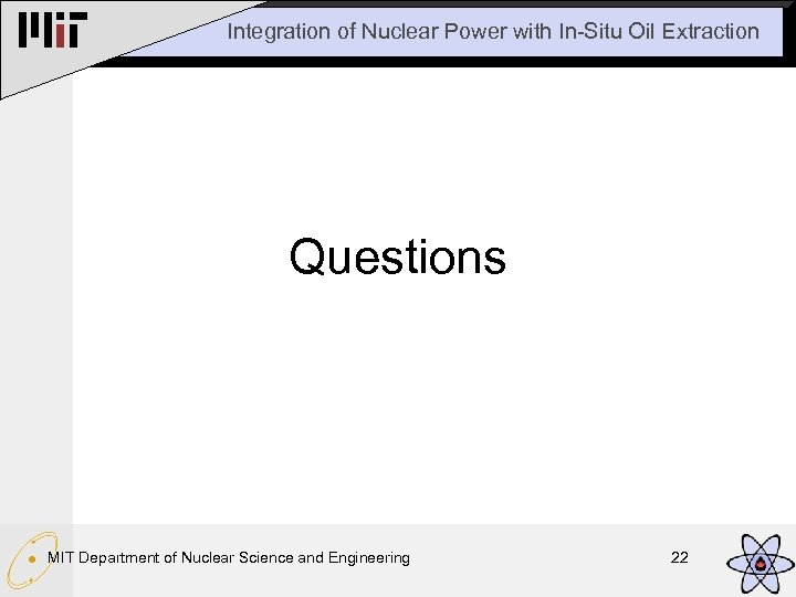 Integration of Nuclear Power with In-Situ Oil Extraction Questions MIT Department of Nuclear Science