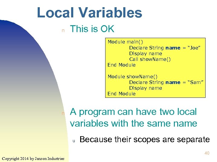 Local Variables n This is OK Module main() Declare String name = “Joe” Display