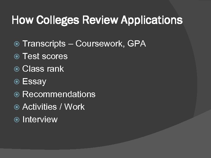 How Colleges Review Applications Transcripts – Coursework, GPA Test scores Class rank Essay Recommendations