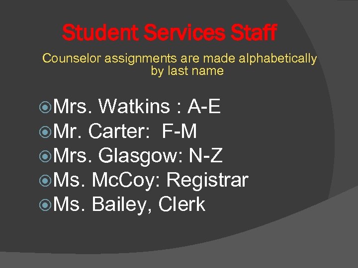 Student Services Staff Counselor assignments are made alphabetically by last name Mrs. Watkins :