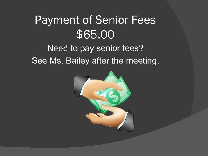 Payment of Senior Fees $65. 00 Need to pay senior fees? See Ms. Bailey