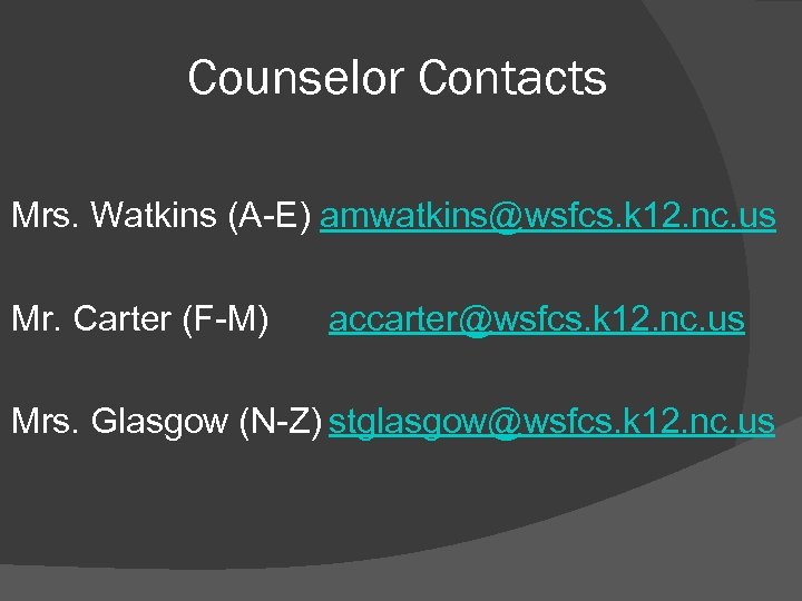 Counselor Contacts Mrs. Watkins (A-E) amwatkins@wsfcs. k 12. nc. us Mr. Carter (F-M) accarter@wsfcs.