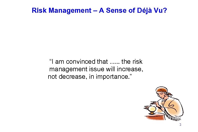 Risk Management – A Sense of Déjà Vu? “I am convinced that …. .