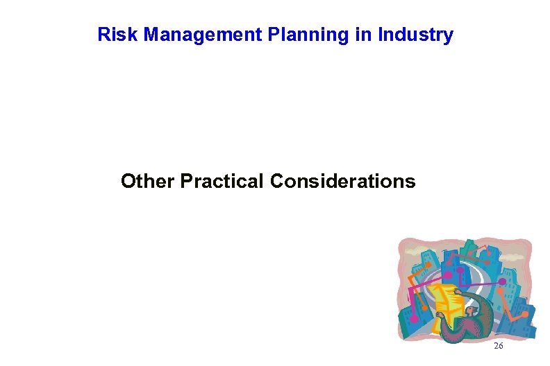 Risk Management Planning in Industry Other Practical Considerations 26 