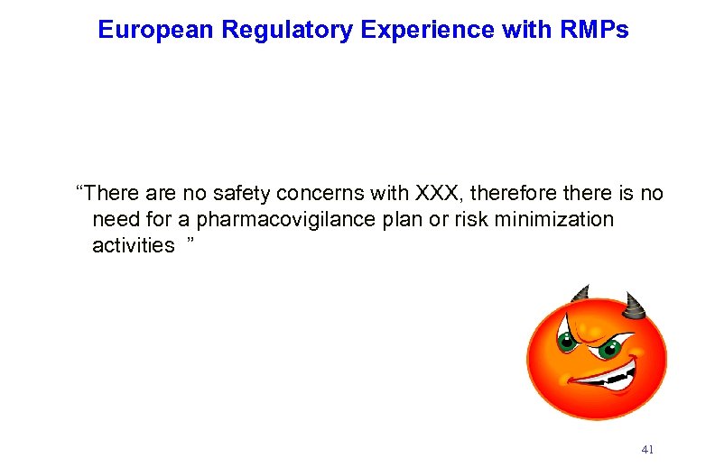 European Regulatory Experience with RMPs “There are no safety concerns with XXX, therefore there