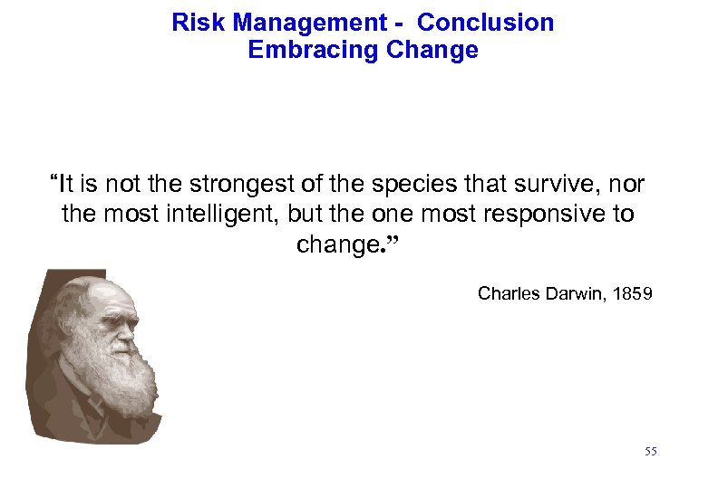 Risk Management - Conclusion Embracing Change “It is not the strongest of the species