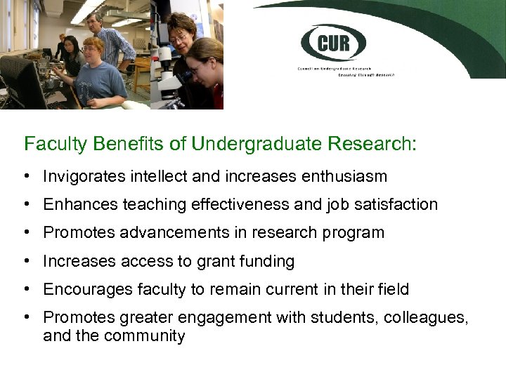 Faculty Benefits of Undergraduate Research: • Invigorates intellect and increases enthusiasm • Enhances teaching