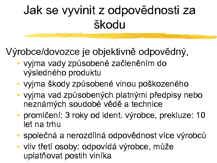 Jak se vyvinit z odpovědnosti za škodu Výrobce/dovozce je objektivně odpovědný, • vyjma vady