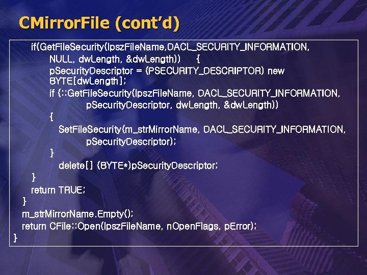 CMirror. File (cont’d) if(Get. File. Security(lpsz. File. Name, DACL_SECURITY_INFORMATION, NULL, dw. Length, &dw. Length))
