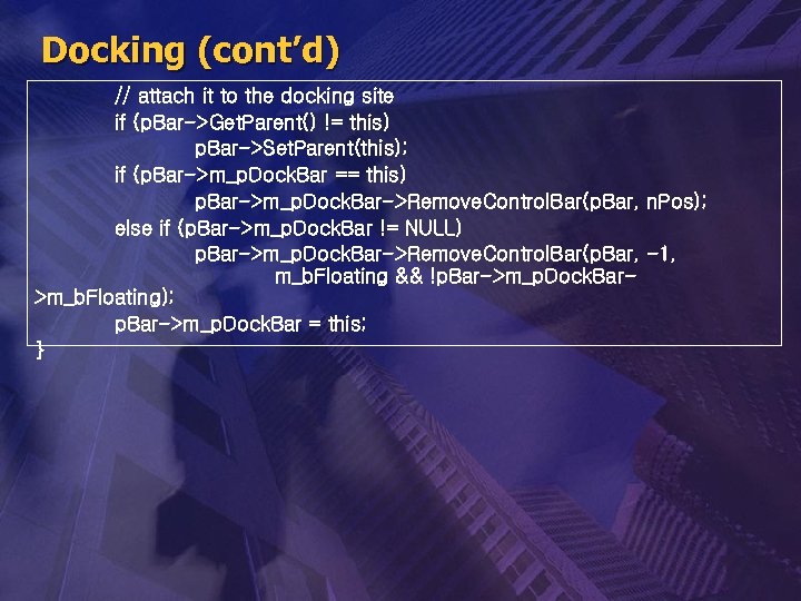 Docking (cont’d) // attach it to the docking site if (p. Bar->Get. Parent() !=