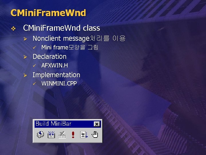 CMini. Frame. Wnd v CMini. Frame. Wnd class Ø Nonclient message처리를 이용 ü Ø