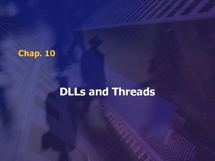 Chap. 10 DLLs and Threads 