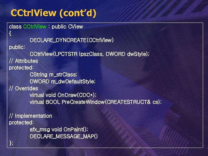 CCtrl. View (cont’d) class CCtrl. View : public CView { DECLARE_DYNCREATE(CCtrl. View) public: CCtrl.