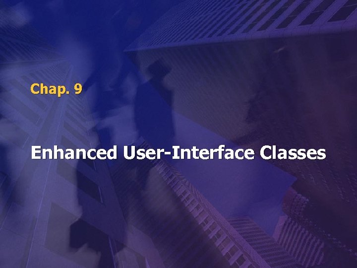 Chap. 9 Enhanced User-Interface Classes 