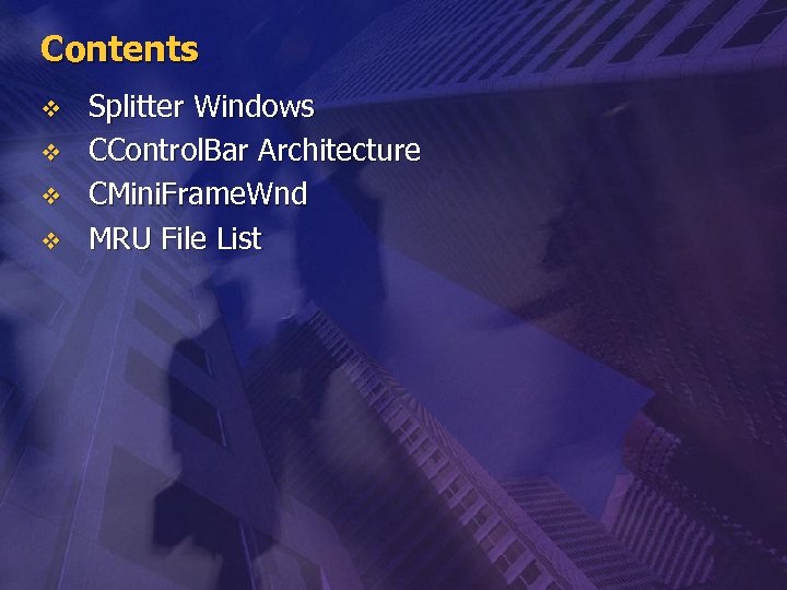 Contents v v Splitter Windows CControl. Bar Architecture CMini. Frame. Wnd MRU File List
