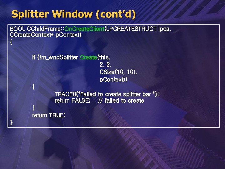 Splitter Window (cont’d) BOOL CChild. Frame: : On. Create. Client(LPCREATESTRUCT lpcs, CCreate. Context* p.