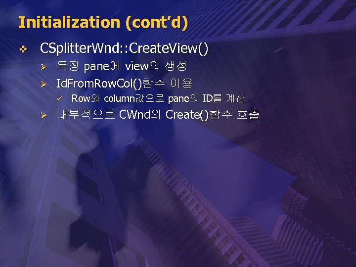 Initialization (cont’d) v CSplitter. Wnd: : Create. View() Ø Ø 특정 pane에 view의 생성
