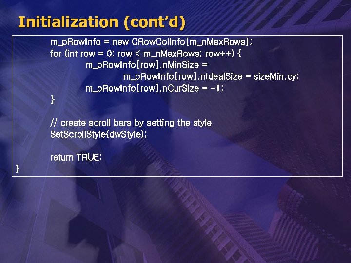 Initialization (cont’d) m_p. Row. Info = new CRow. Col. Info[m_n. Max. Rows]; for (int