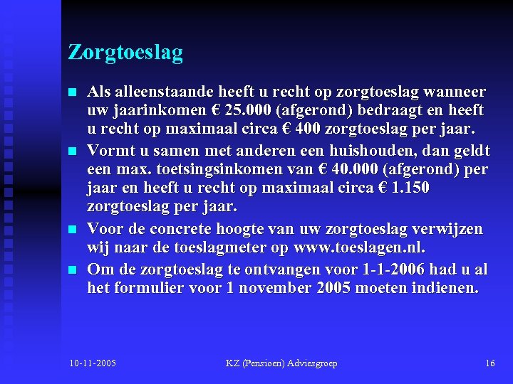 Zorgtoeslag n n Als alleenstaande heeft u recht op zorgtoeslag wanneer uw jaarinkomen €