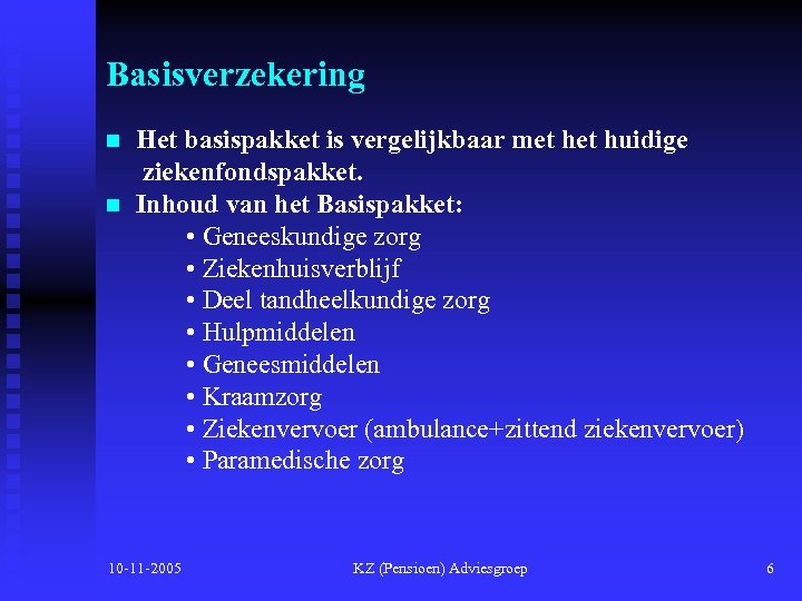 Basisverzekering n n Het basispakket is vergelijkbaar met huidige ziekenfondspakket. Inhoud van het Basispakket: