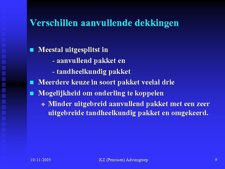 Verschillen aanvullende dekkingen n Meestal uitgesplitst in - aanvullend pakket en - tandheelkundig pakket