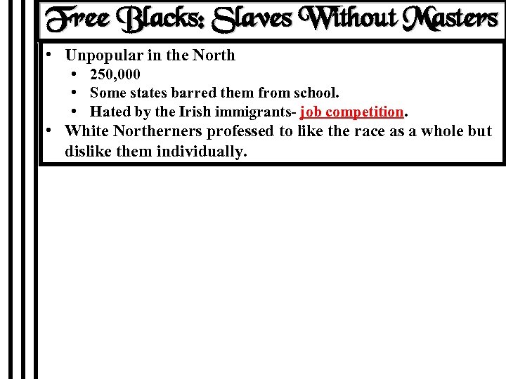Free Blacks: Slaves Without Masters • Unpopular in the North • 250, 000 •