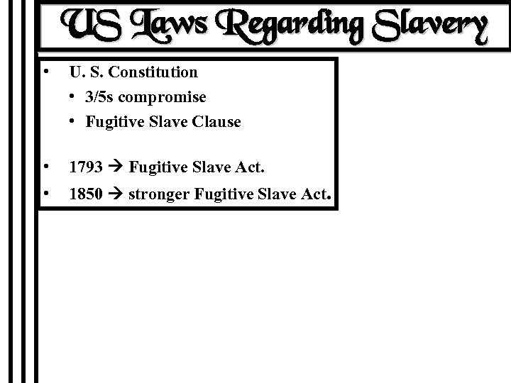 US Laws Regarding Slavery • U. S. Constitution • 3/5 s compromise • Fugitive